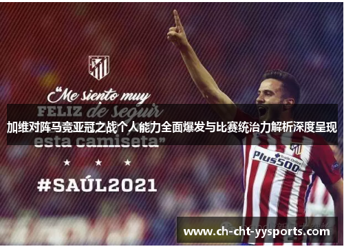 加维对阵马竞亚冠之战个人能力全面爆发与比赛统治力解析深度呈现