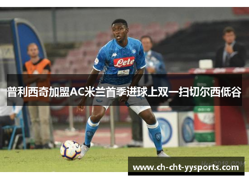 普利西奇加盟AC米兰首季进球上双一扫切尔西低谷 普利西奇加盟AC米兰首季进球上双一扫切尔西低谷