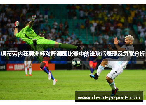 德布劳内在美洲杯对阵德国比赛中的进攻端表现及贡献分析 德布劳内在美洲杯对阵德国比赛中的进攻端表现及贡献分析